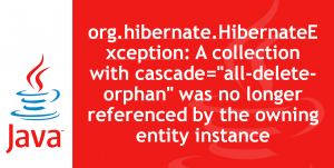 org.hibernate.HibernateException A collection with cascade=all-delete-orphan was no longer referenced by the owning entity instance